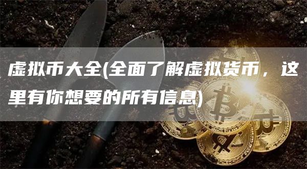 虚拟币大全 - 全面了解虚拟货币，这里有你想要的所有信息